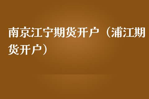 南京江宁期货开户（浦江期货开户）_https://www.yunyouns.com_恒生指数_第1张