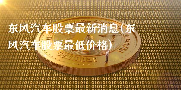 东风汽车股票最新消息(东风汽车股票最低价格)_https://www.yunyouns.com_恒生指数_第1张