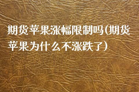 期货苹果涨幅限制吗(期货苹果为什么不涨跌了)_https://www.yunyouns.com_股指期货_第1张