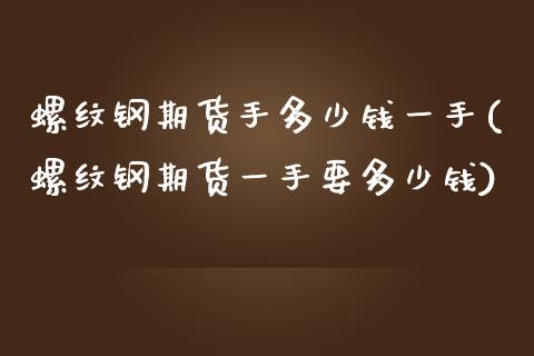 螺纹钢期货手多少钱一手(螺纹钢期货一手要多少钱)_https://www.yunyouns.com_恒生指数_第1张