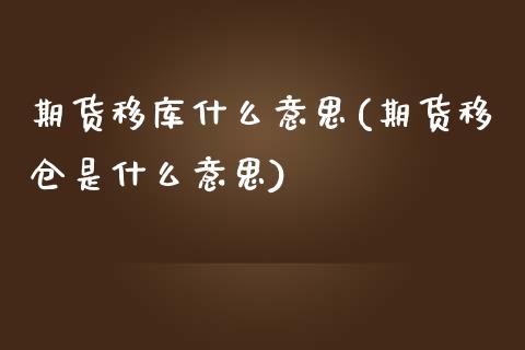 期货移库什么意思(期货移仓是什么意思)_https://www.yunyouns.com_期货直播_第1张