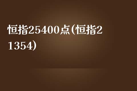 恒指25400点(恒指21354)_https://www.yunyouns.com_股指期货_第1张