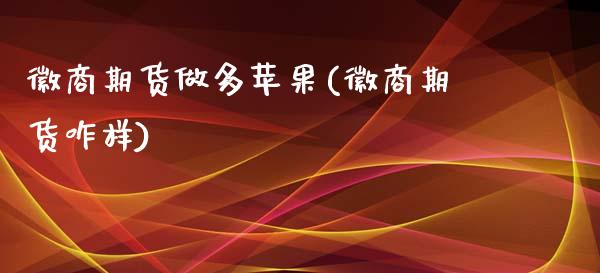 徽商期货做多苹果(徽商期货咋样)_https://www.yunyouns.com_期货行情_第1张