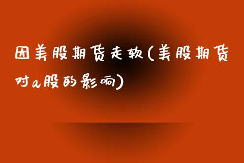 因美股期货走软(美股期货对a股的影响)_https://www.yunyouns.com_恒生指数_第1张