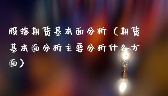 股指期货基本面分析（期货基本面分析主要分析什么方面）_https://www.yunyouns.com_期货行情_第1张