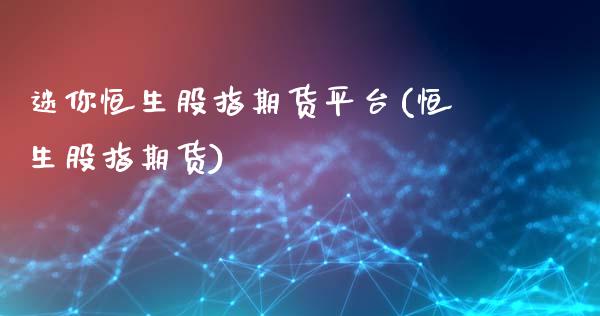 迷你恒生股指期货平台(恒生股指期货)_https://www.yunyouns.com_期货行情_第1张