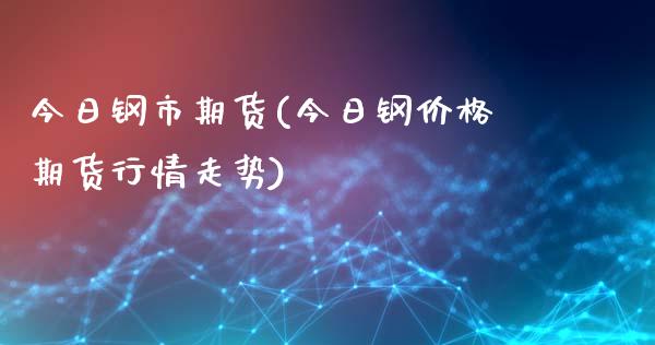 今日钢市期货(今日钢价格期货行情走势)_https://www.yunyouns.com_恒生指数_第1张