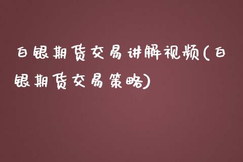 白银期货交易讲解视频(白银期货交易策略)_https://www.yunyouns.com_期货直播_第1张