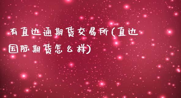 有直达通期货交易所(直达国际期货怎么样)_https://www.yunyouns.com_恒生指数_第1张