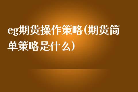 eg期货操作策略(期货简单策略是什么)_https://www.yunyouns.com_期货直播_第1张