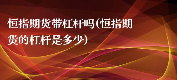 恒指期货带杠杆吗(恒指期货的杠杆是多少)_https://www.yunyouns.com_恒生指数_第1张