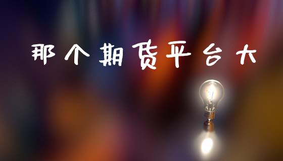 那个期货平台大_https://www.yunyouns.com_期货行情_第1张