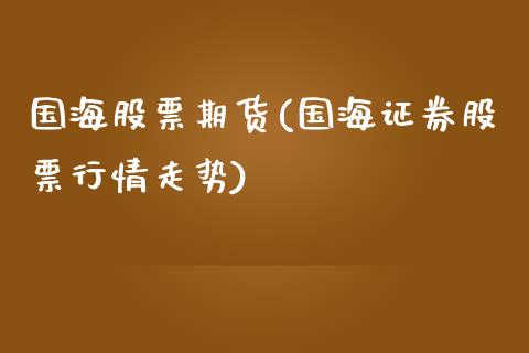 国海股票期货(国海证券股票行情走势)_https://www.yunyouns.com_恒生指数_第1张