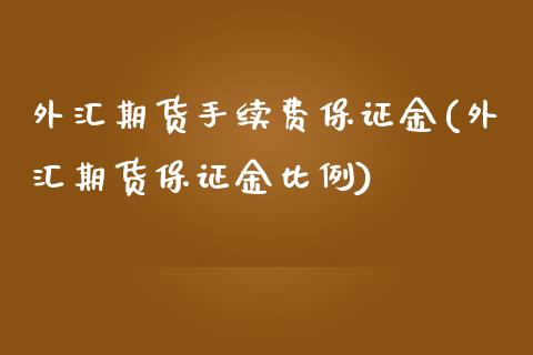 外汇期货手续费保证金(外汇期货保证金比例)_https://www.yunyouns.com_期货直播_第1张