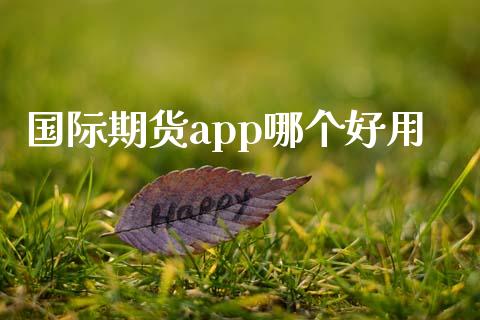 国际期货app哪个好用_https://www.yunyouns.com_期货行情_第1张