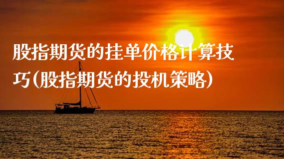 股指期货的挂单价格计算技巧(股指期货的投机策略)_https://www.yunyouns.com_期货行情_第1张