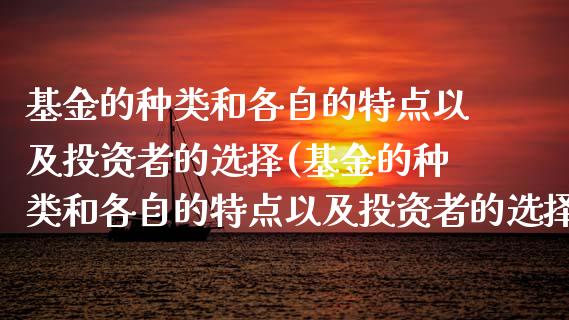 基金的种类和各自的特点以及投资者的选择(基金的种类和各自的特点以及投资者的选择原则)_https://www.yunyouns.com_股指期货_第1张