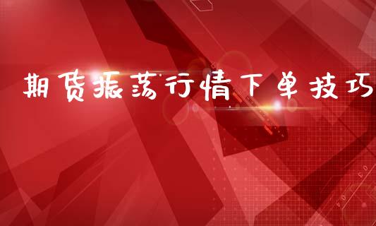 期货振荡行情下单技巧_https://www.yunyouns.com_期货行情_第1张