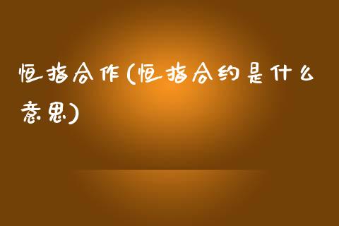 恒指合作(恒指合约是什么意思)_https://www.yunyouns.com_期货行情_第1张