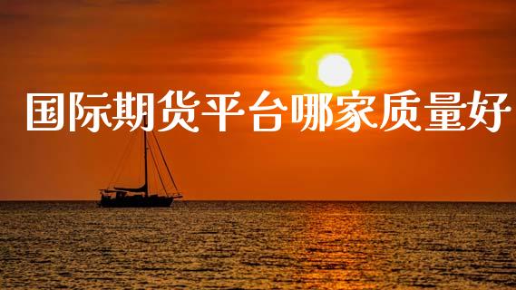 国际期货平台哪家质量好_https://www.yunyouns.com_期货行情_第1张