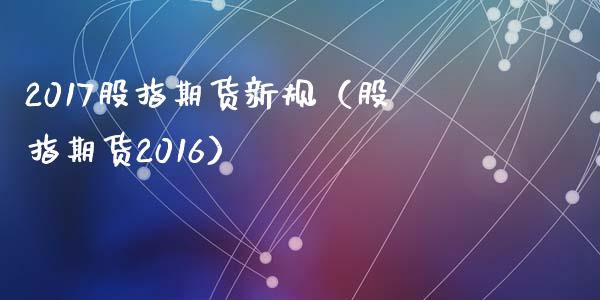 2017股指期货新规（股指期货2016）_https://www.yunyouns.com_恒生指数_第1张