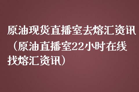 原油现货直播室去熔汇资讯（原油直播室22小时在线找熔汇资讯）_https://www.yunyouns.com_恒生指数_第1张