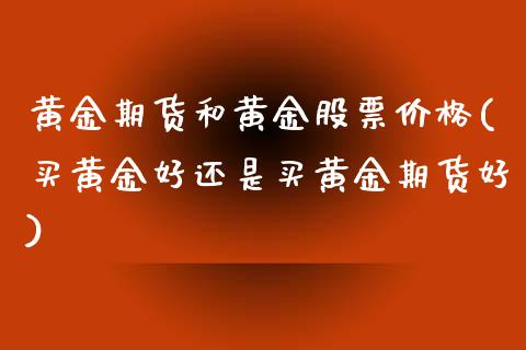 黄金期货和黄金股票价格(买黄金好还是买黄金期货好)_https://www.yunyouns.com_恒生指数_第1张