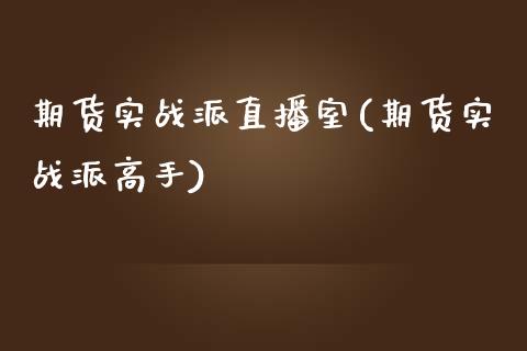 期货实战派直播室(期货实战派高手)_https://www.yunyouns.com_期货行情_第1张