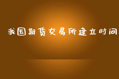 我国期货交易所建立时间_https://www.yunyouns.com_期货直播_第1张