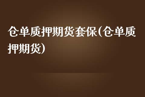 仓单质押期货套保(仓单质押期货)_https://www.yunyouns.com_期货行情_第1张