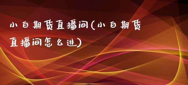 小白期货直播间(小白期货直播间怎么进)_https://www.yunyouns.com_股指期货_第1张