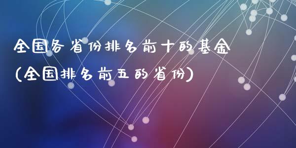 全国各省份排名前十的基金(全国排名前五的省份)_https://www.yunyouns.com_期货行情_第1张