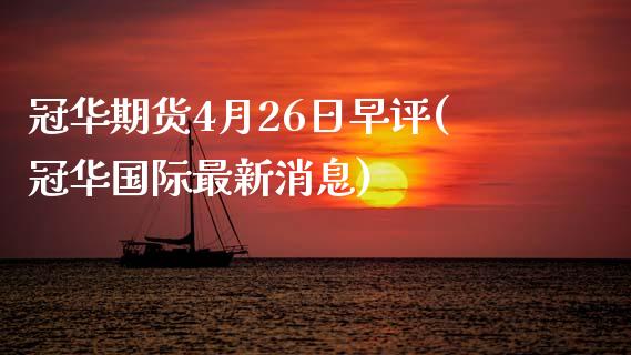 冠华期货4月26日早评(冠华国际最新消息)_https://www.yunyouns.com_恒生指数_第1张