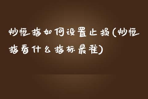 炒恒指如何设置止损(炒恒指看什么指标最准)_https://www.yunyouns.com_期货直播_第1张