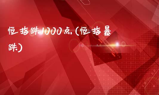 恒指跌1000点(恒指暴跌)_https://www.yunyouns.com_期货直播_第1张