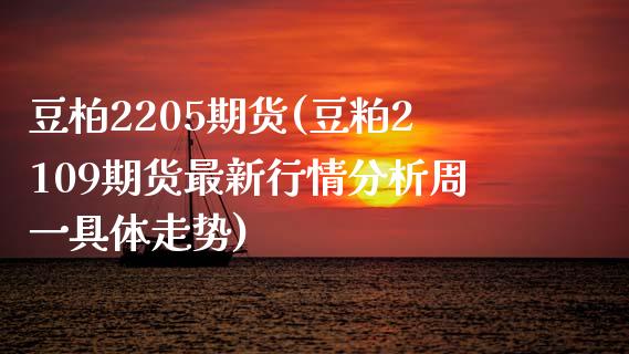 豆柏2205期货(豆粕2109期货最新行情分析周一具体走势)_https://www.yunyouns.com_期货行情_第1张