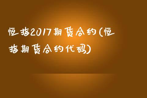 恒指2017期货合约(恒指期货合约代码)_https://www.yunyouns.com_期货直播_第1张