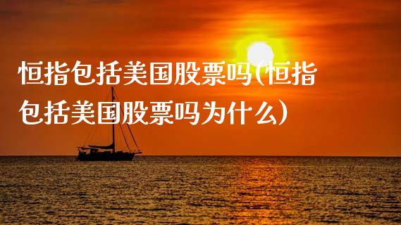 恒指包括美国股票吗(恒指包括美国股票吗为什么)_https://www.yunyouns.com_恒生指数_第1张