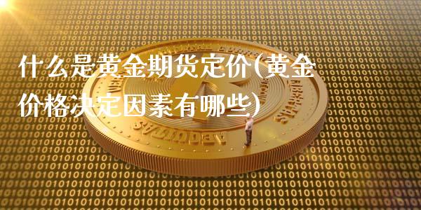 什么是黄金期货定价(黄金价格决定因素有哪些)_https://www.yunyouns.com_期货直播_第1张