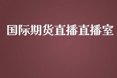 国际期货直播直播室_https://www.yunyouns.com_期货行情_第1张