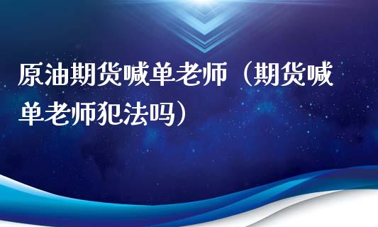 原油期货喊单老师（期货喊单老师吗）_https://www.yunyouns.com_期货行情_第1张