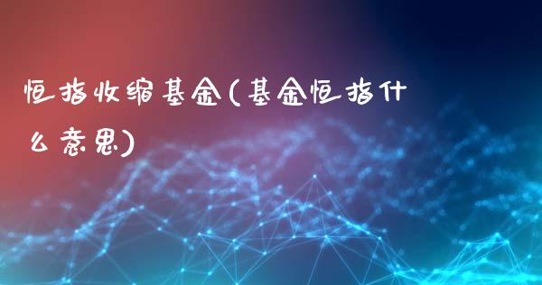 恒指收缩基金(基金恒指什么意思)_https://www.yunyouns.com_期货直播_第1张