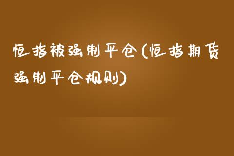 恒指制平仓(恒指期货强制平仓规则)_https://www.yunyouns.com_恒生指数_第1张