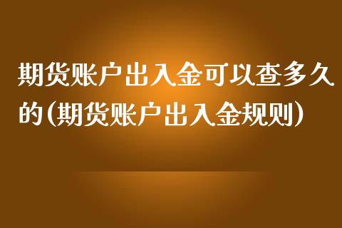 期货账户出入金可以查多久的(期货账户出入金规则)_https://www.yunyouns.com_期货直播_第1张