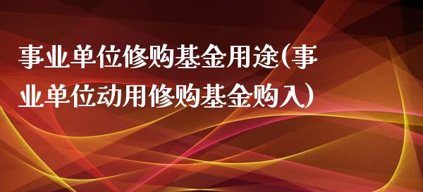 事业单位修购基金用途(事业单位动用修购基金购入)_https://www.yunyouns.com_期货行情_第1张