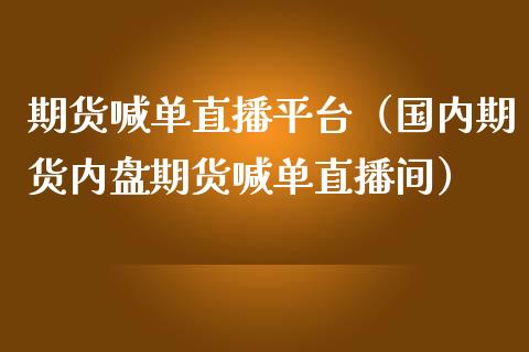 期货喊单直播平台（国内期货内盘期货喊单直播间）_https://www.yunyouns.com_期货行情_第1张