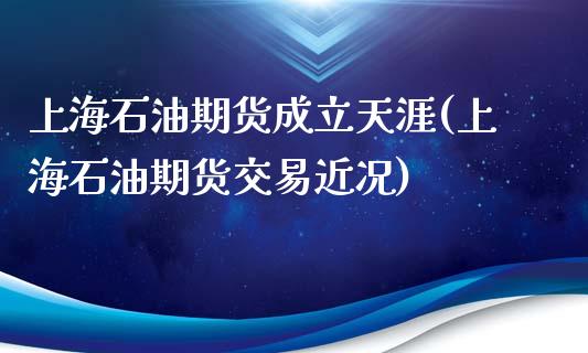 上海石油期货成立天涯(上海石油期货交易近况)_https://www.yunyouns.com_股指期货_第1张