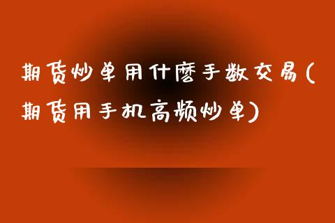 期货炒单用什麽手数交易(期货用手机高频炒单)_https://www.yunyouns.com_期货直播_第1张