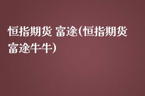 恒指期货 富途(恒指期货富途牛牛)_https://www.yunyouns.com_恒生指数_第1张