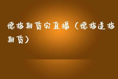 德指期货实直播（德指道指期货）_https://www.yunyouns.com_恒生指数_第1张